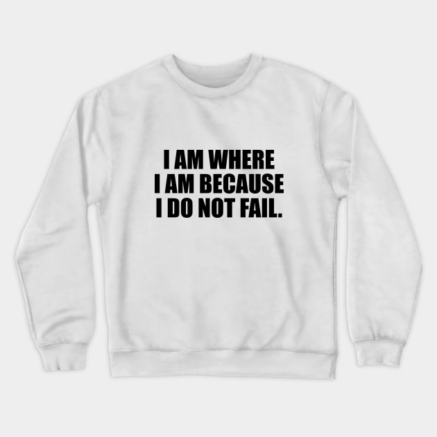 I am where I am because I do not fail Crewneck Sweatshirt by DinaShalash